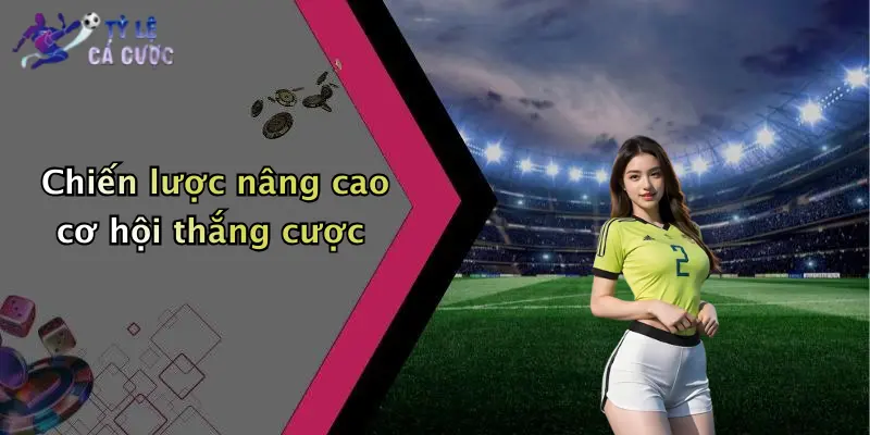Chiến lược nâng cao cơ hội thắng cược