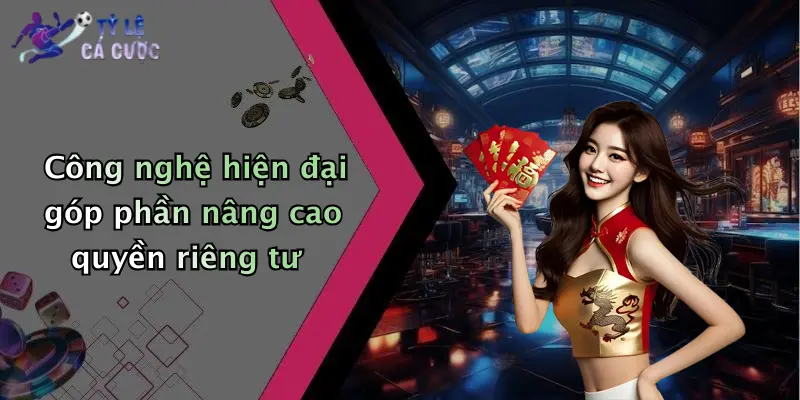Công nghệ hiện đại góp phần nâng cao quyền riêng tư