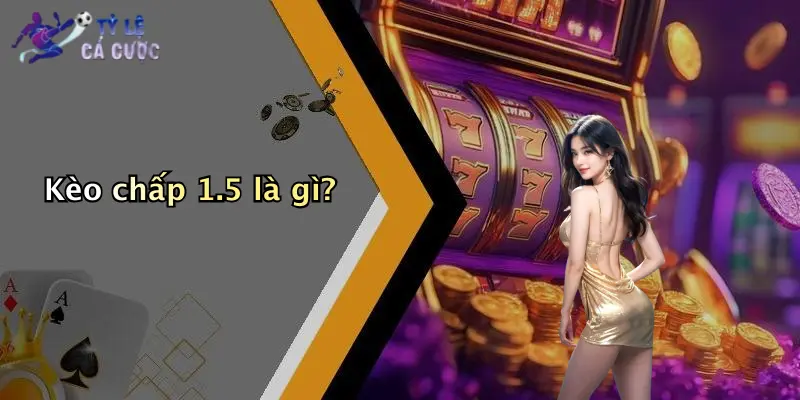 Kèo chấp 1.5 là gì?