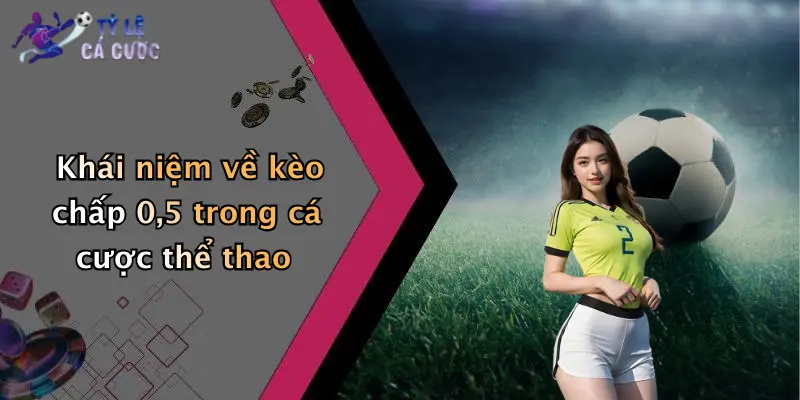 Khái niệm về kèo chấp 0,5 trong cá cược thể thao