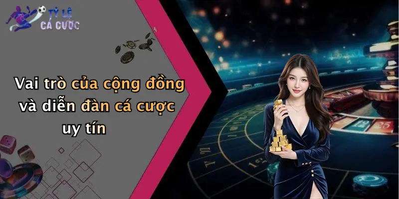 Vai trò của cộng đồng và diễn đàn cá cược uy tín