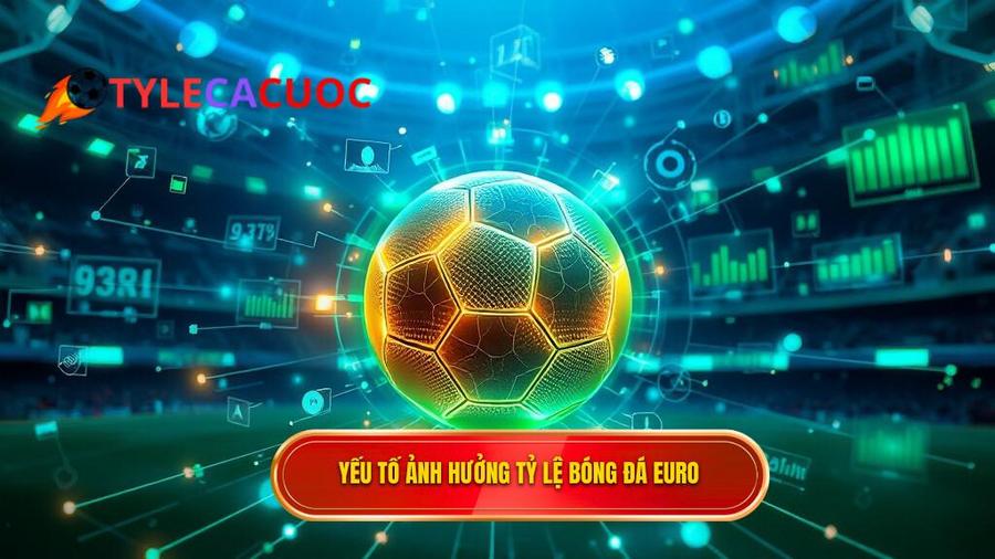Phân Tích Đa Chiều Các Yếu Tố Ảnh Hưởng Đến Tỷ Lệ Bóng Đá Euro